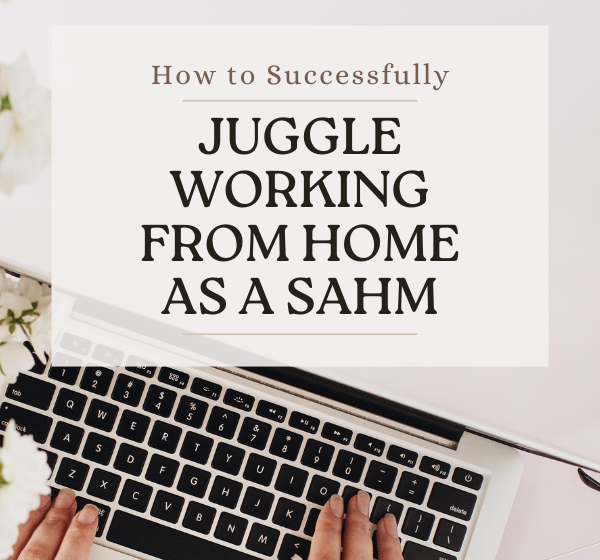 How to Successfully Juggle Working from Home as a Stay-at-Home Mom