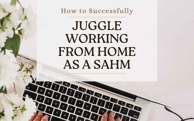 how to successfully juggle working from home as a stay at home mom