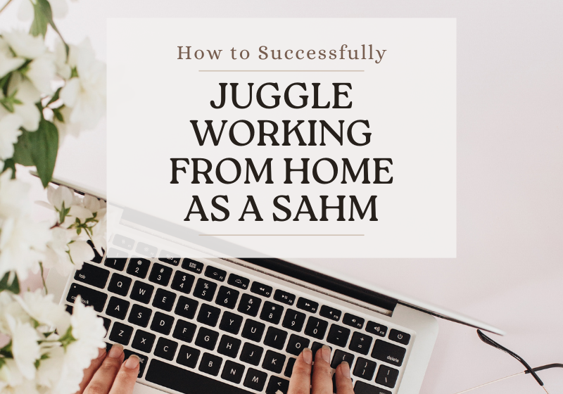 how to successfully juggle working from home as a stay at home mom