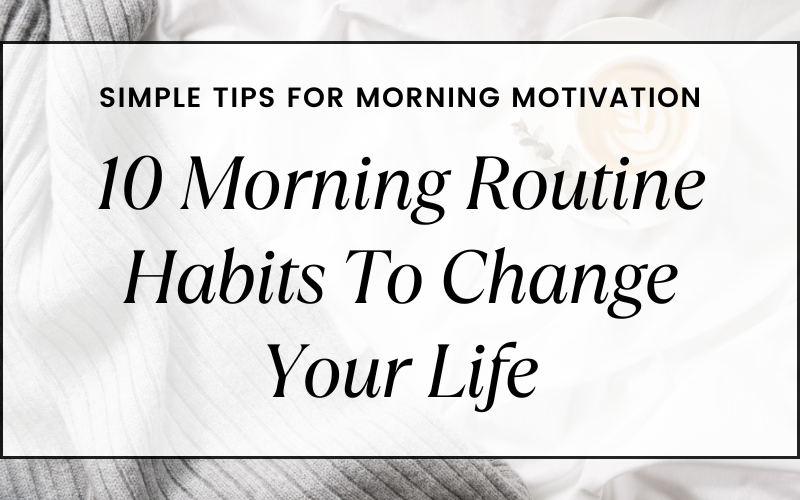 10 Morning Routine Habits To Change Your Life