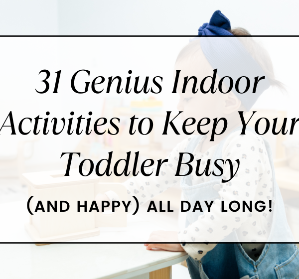 31 Genius Indoor Activities to Keep Your Toddler Busy and Happy All Day Long