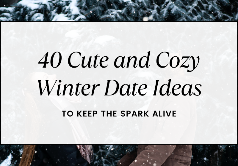 40 Cute and Cozy Winter Date Ideas To Keep The Spark Alive